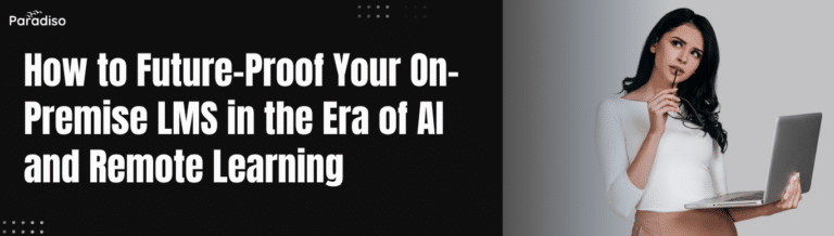 How to Future-Proof Your On-Premise LMS in the Era of AI and Remote Learning