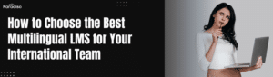 How to Choose the Best Multilingual LMS for Your International Team