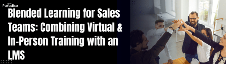 Blended Learning for Sales Teams Combining Virtual and In-Person Training with an LMS