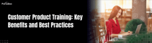 Customer Product Training Key Benefits and Best Practices