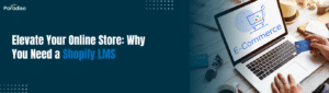 Elevate Your Online Store Why You Need a Shopify LMS