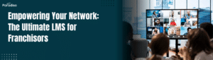 Empowering Your Network The Ultimate LMS for Franchisors