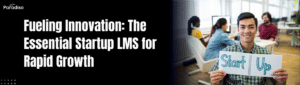 Fueling Innovation The Essential Startup LMS for Rapid Growth