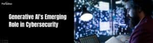 generative AI emerging role cybersecurity