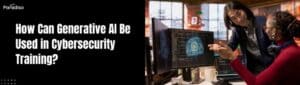 generative AI cybersecurity training