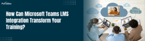 How Can Microsoft Teams LMS Integration Transform Your Training