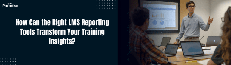 How Can the Right LMS Reporting Tools Transform Your Training Insights