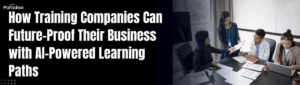 How Training Companies Can Future-Proof Their Business with AI-Powered Learning Paths
