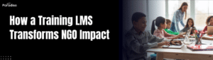 How a Training LMS Transforms NGO Impact