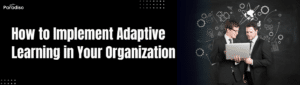 How to Implement Adaptive Learning in Your Organization