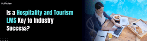 Is a Hospitality and Tourism LMS Key to Industry Success