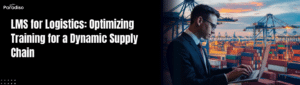 LMS for Logistics Optimizing Training for a Dynamic Supply Chain