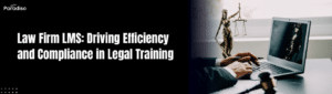 Law Firm LMS Driving Efficiency and Compliance in Legal Training