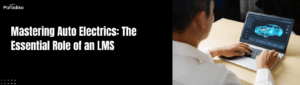 Mastering Auto Electrics The Essential Role of an LMS (1)