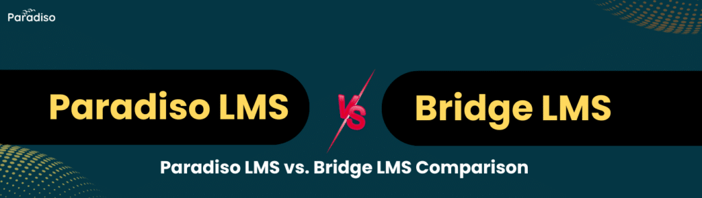 Paradiso LMS vs. Bridge LMS: Comprehensive Comparison for 2025