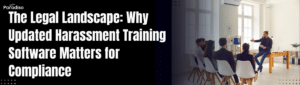 The Legal Landscape: Why Updated Harassment Training Software Matters for Compliance in 2025