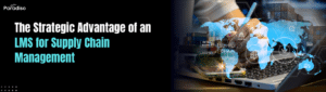 The Strategic Advantage of an LMS for Supply Chain Management