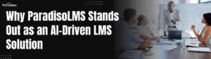 Why ParadisoLMS Stands Out as an AI-Driven LMS Solution