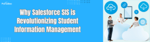 Why Salesforce SIS is Revolutionizing Student Information Management