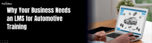 Why Your Business Needs an LMS for Automotive Training