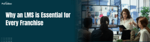 Why an LMS is Essential for Every Franchise