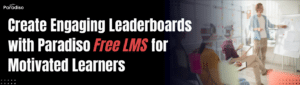 Create Engaging Leaderboards with Paradiso Free LMS for Motivated Learners