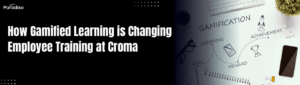 How Gamified Learning is Changing Employee Training at Croma