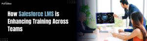 How Salesforce LMS is Enhancing Training Across Teams