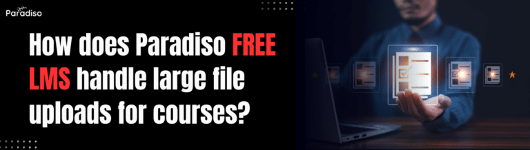 How does Paradiso Free LMS handle large file uploads for courses