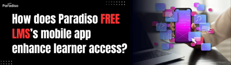 How does Paradiso Free LMS’s mobile app enhance learner access