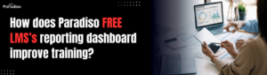 How does Paradiso Free LMS’s reporting dashboard improve training
