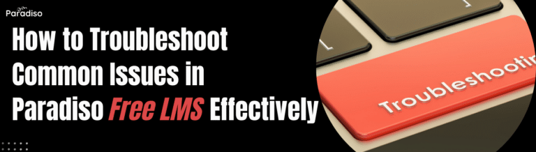 How to Troubleshoot Common Issues in Paradiso Free LMS Effectively (1)