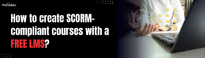 How to create SCORM-compliant courses with a free LMS