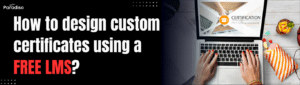 How to design custom certificates using a free LMS