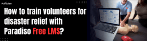 How to train volunteers for disaster relief with Paradiso Free LMS