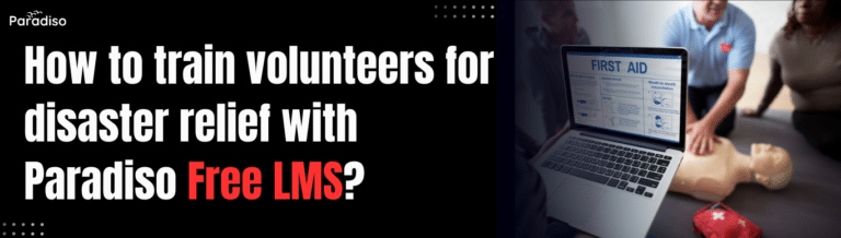 How to train volunteers for disaster relief with Paradiso Free LMS