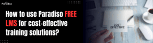 How to use Paradiso Free LMS for cost-effective training solutions