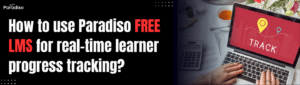 How to use Paradiso Free LMS for real-time learner progress tracking