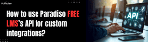 How to use Paradiso Free LMS’s API for custom integrations