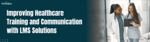 Improving Healthcare Training and Communication with LMS Solutions