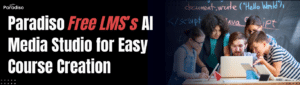 Paradiso Free LMS’s AI Media Studio for Easy Course Creation
