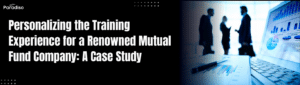 Personalizing the Training Experience for a Renowned Mutual Fund Company