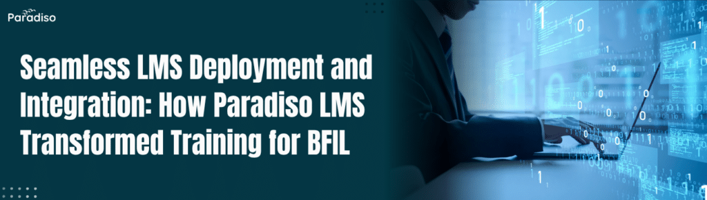 Seamless LMS Deployment and Integration: How Paradiso LMS Transformed Training for BFIL