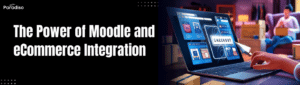 Streamlining Learning and Commerce The Power of Moodle and eCommerce Integration