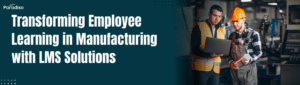 Transforming Employee Learning in Manufacturing with LMS Solutions (1)