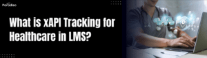 What is xAPI Tracking for Healthcare in LMS
