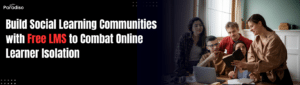 Learners Feeling Isolated Online? Build Social Learning Communities with Free LMS