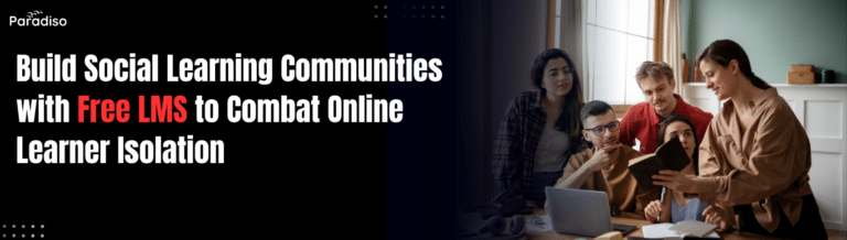 Learners Feeling Isolated Online? Build Social Learning Communities with Free LMS