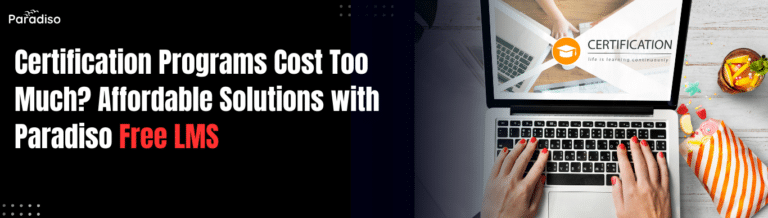 Certification Programs Costing Too Much? Deliver Affordable Certifications with Paradiso Free LMS