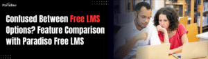 Confused Between Free LMS Options? A Feature-by-Feature Comparison with Paradiso Free LMS